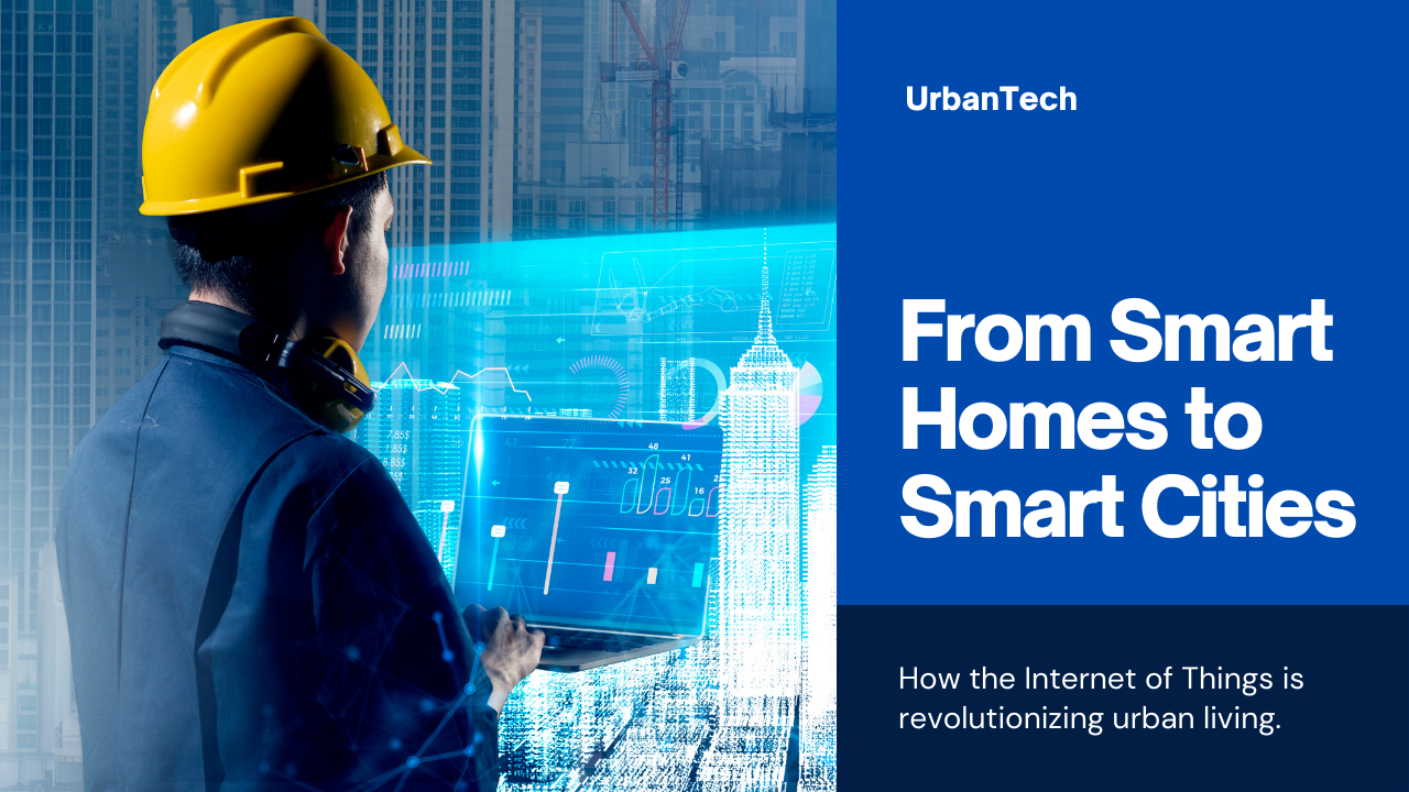 From Smart Homes to Smart Cities: The Impact of Technology on Urban Living