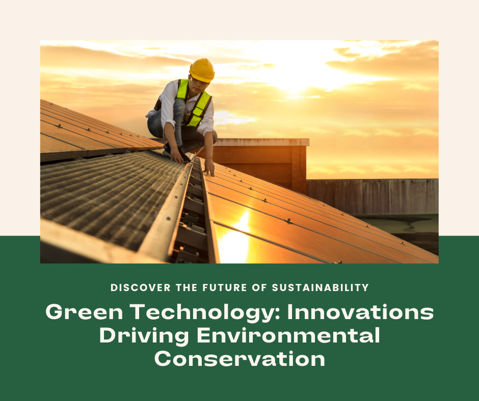 Green Technology: Innovations Driving Sustainability and Environmental Conservation