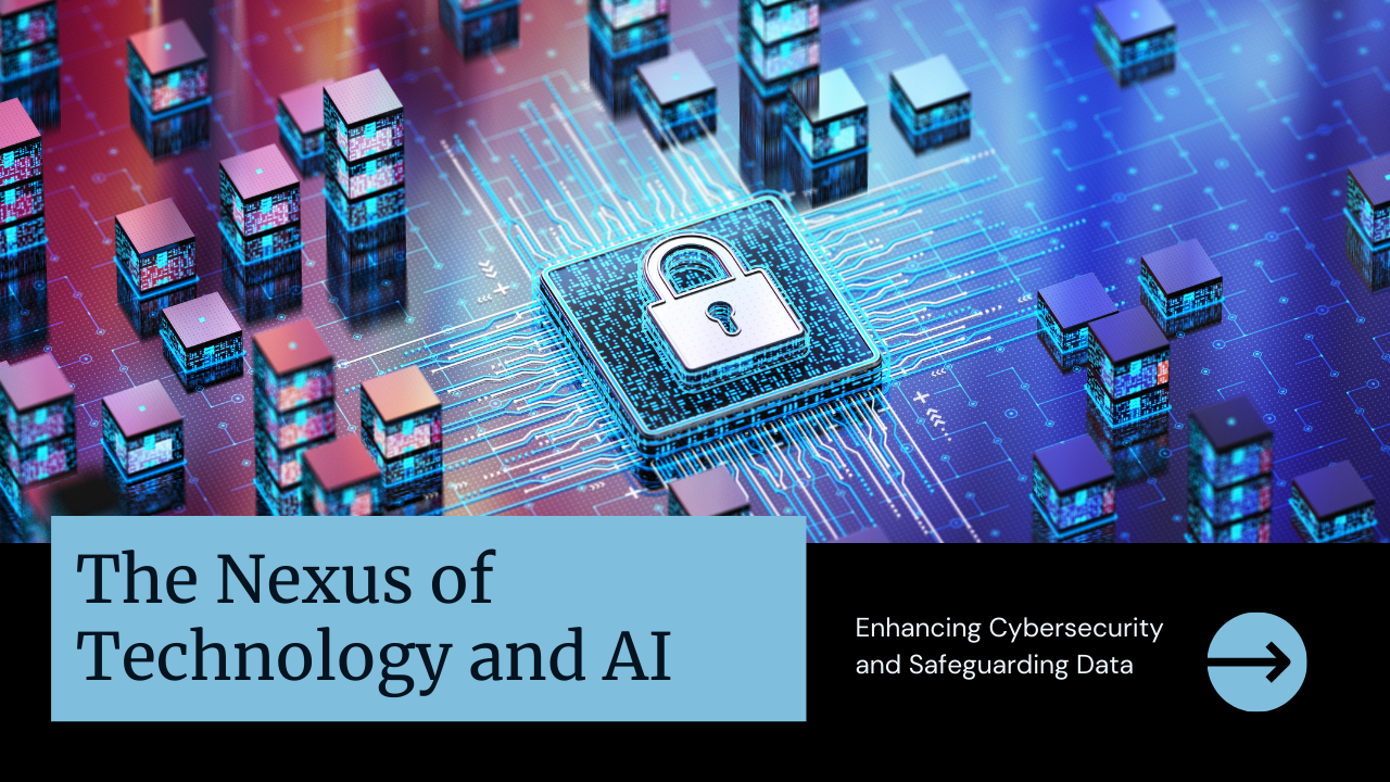 The Nexus of Technology and Artificial Intelligence: Enhancing Cybersecurity and Safeguarding Data
