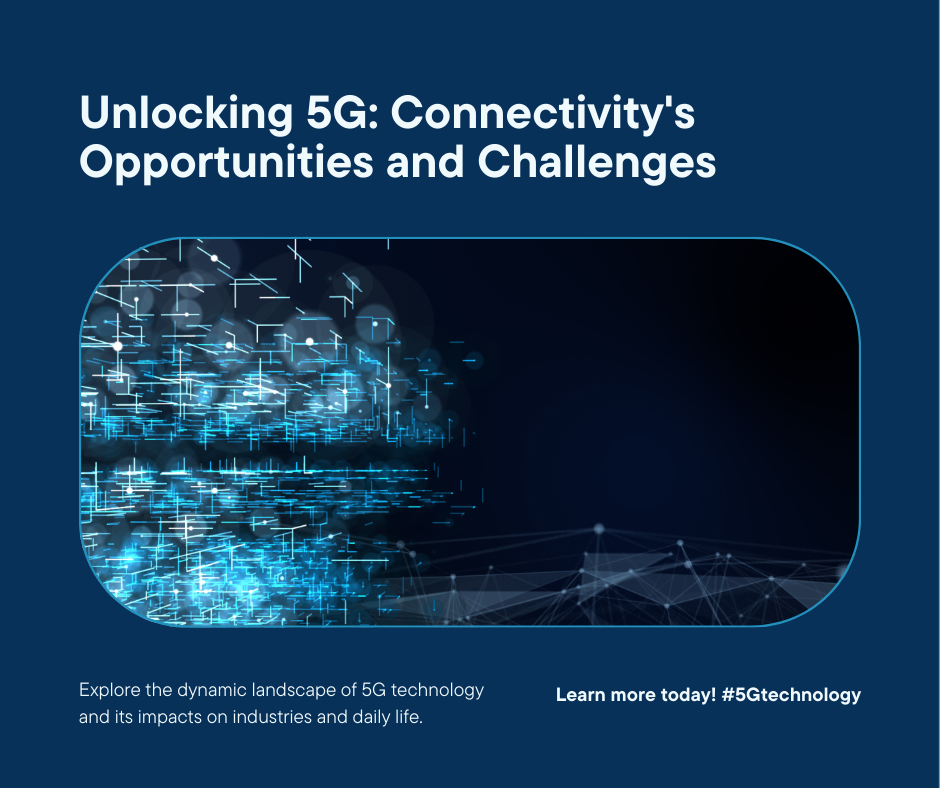 Navigating the 5G Landscape: Opportunities and Challenges in the Age of Connectivity