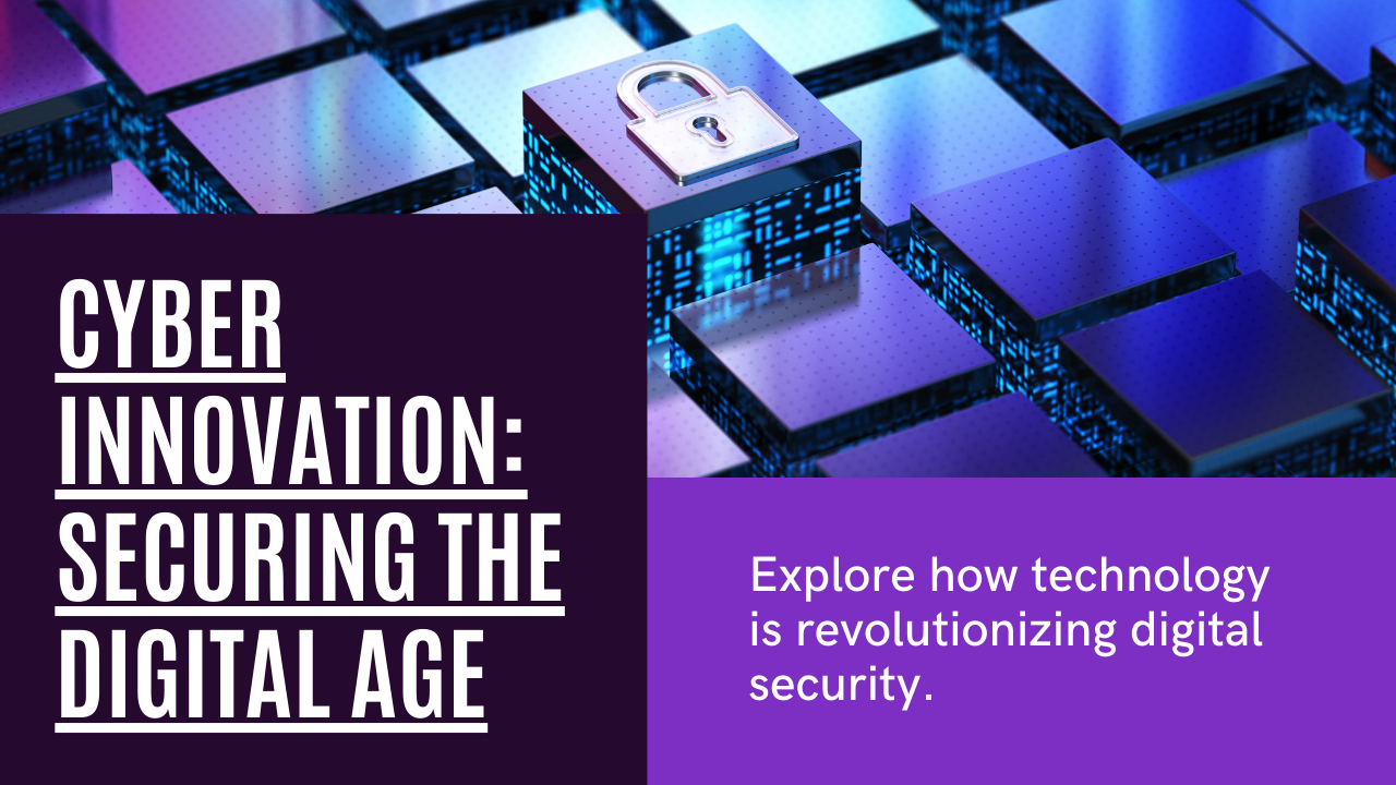 The Power of Cyber Innovation: Transforming Security in the Digital Age